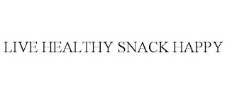 LIVE HEALTHY SNACK HAPPY trademark