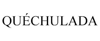 QUÉCHULADA trademark