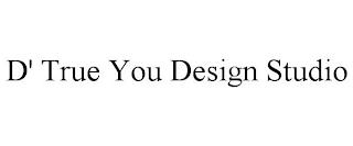 D' TRUE YOU DESIGN STUDIO trademark