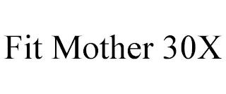 FIT MOTHER 30X trademark