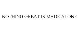 NOTHING GREAT IS MADE ALONE trademark