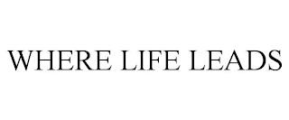 WHERE LIFE LEADS trademark