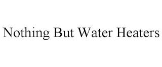 NOTHING BUT WATER HEATERS trademark