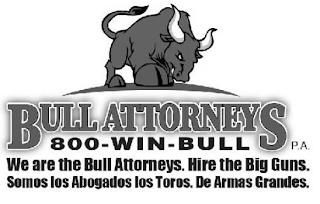 BULL ATTORNEYS P.A. 800-WIN-BULL WE ARE THE BULL ATTORNEYS. HIRE THE BIG GUNS. SOMOS LOS ABOGADOS LOS TOROS. DE ARMAS GRANDES. trademark