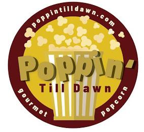 POPPIN' TILL DAWN POPPINTILLDAWN.COM GOURMET POPCORN trademark