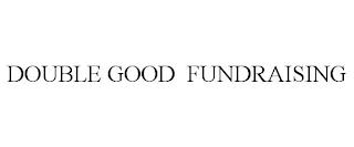 DOUBLE GOOD FUNDRAISING trademark