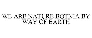 WE ARE NATURE BOTNIA BY WAY OF EARTH trademark