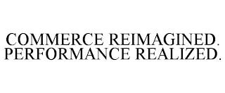 COMMERCE REIMAGINED. PERFORMANCE REALIZED. trademark