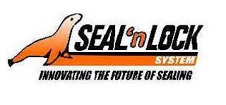 SEAL 'N LOCK SYSTEM INNOVATING THE FUTURE OF SEALING trademark