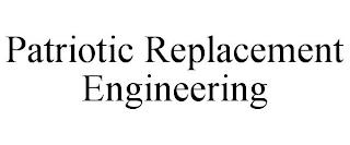 PATRIOTIC REPLACEMENT ENGINEERING trademark