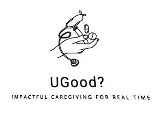 UGOOD? IMPACTFUL CAREGIVING FOR REAL TIME trademark