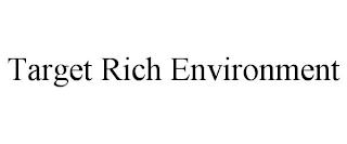 TARGET RICH ENVIRONMENT trademark