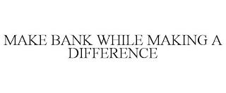 MAKE BANK WHILE MAKING A DIFFERENCE trademark