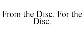 FROM THE DISC. FOR THE DISC. trademark