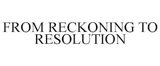 FROM RECKONING TO RESOLUTION trademark