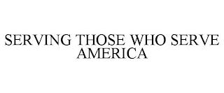 SERVING THOSE WHO SERVE AMERICA trademark