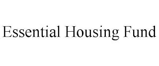 ESSENTIAL HOUSING FUND trademark