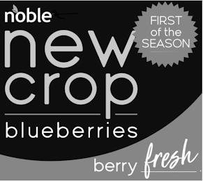 NOBLE NEW CROP BLUEBERRIES FIRST OF THE SEASON BERRY FRESH trademark