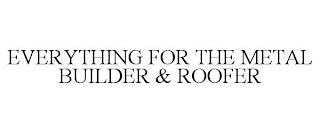 EVERYTHING FOR THE METAL BUILDER & ROOFER trademark