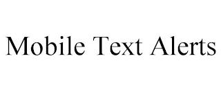 MOBILE TEXT ALERTS trademark