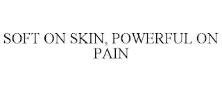 SOFT ON SKIN, POWERFUL ON PAIN trademark