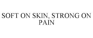 SOFT ON SKIN, STRONG ON PAIN trademark