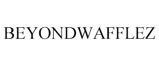 BEYONDWAFFLEZ trademark