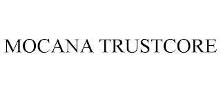 MOCANA TRUSTCORE trademark