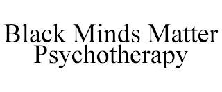 BLACK MINDS MATTER PSYCHOTHERAPY trademark