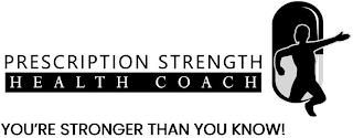 PRESCRIPTION STRENGTH HEALTH COACH YOU'RE STRONGER THAN YOU KNOW! trademark