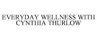 EVERYDAY WELLNESS WITH CYNTHIA THURLOW trademark