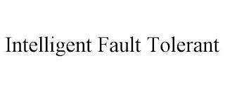 INTELLIGENT FAULT TOLERANT trademark