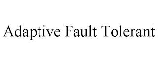 ADAPTIVE FAULT TOLERANT trademark