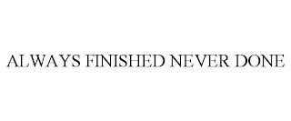 ALWAYS FINISHED NEVER DONE trademark