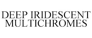 DEEP IRIDESCENT MULTICHROMES trademark