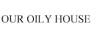 OUR OILY HOUSE trademark