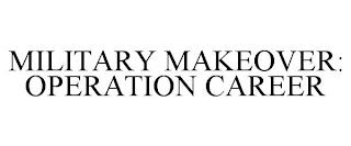 MILITARY MAKEOVER: OPERATION CAREER trademark