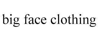 BIG FACE CLOTHING trademark