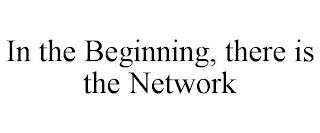 IN THE BEGINNING, THERE IS THE NETWORK trademark