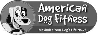 AMERICAN DOG FITNESS MAXIMIZE YOUR DOG'S LIFE NOW! trademark