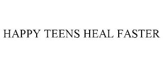 HAPPY TEENS HEAL FASTER trademark