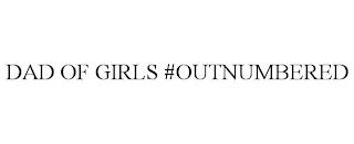 DAD OF GIRLS #OUTNUMBERED trademark