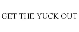 GET THE YUCK OUT trademark