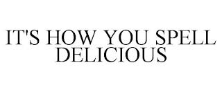 IT'S HOW YOU SPELL DELICIOUS trademark