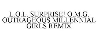 L.O.L. SURPRISE! O.M.G. OUTRAGEOUS MILLENNIAL GIRLS REMIX trademark