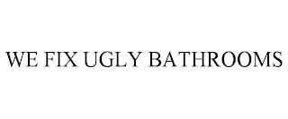 WE FIX UGLY BATHROOMS trademark