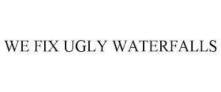 WE FIX UGLY WATERFALLS trademark