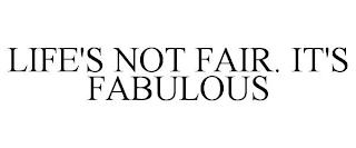 LIFE'S NOT FAIR. IT'S FABULOUS trademark