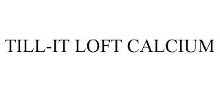 TILL-IT LOFT CALCIUM trademark