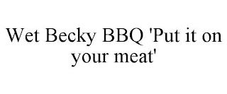 WET BECKY BBQ 'PUT IT ON YOUR MEAT' trademark